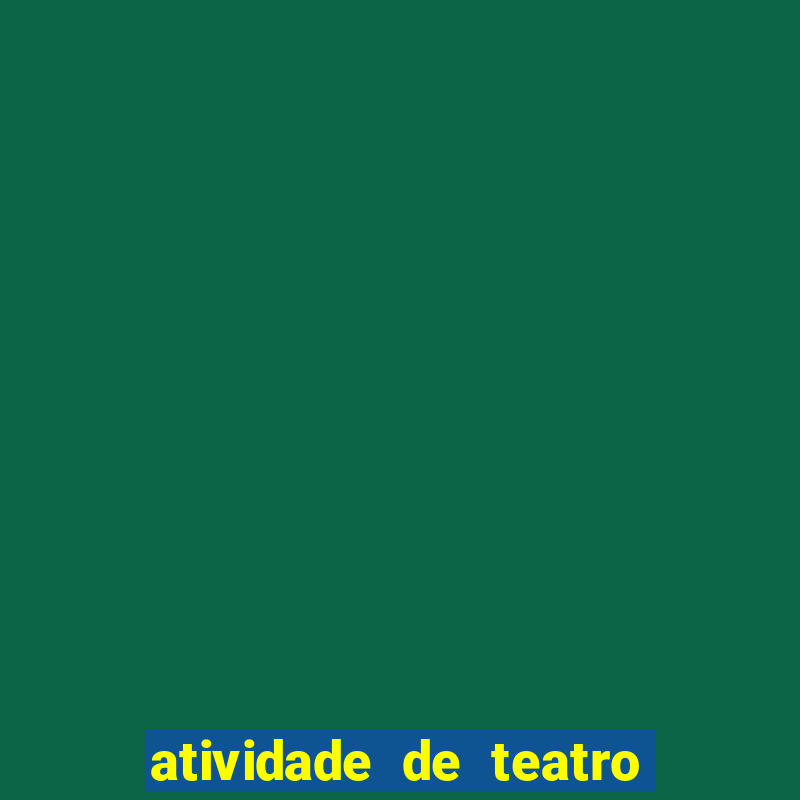 atividade de teatro 3 ano atividade sobre teatro 3 ano fundamental